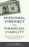 Missional Vibrancy and Financial Viability: Alternative Financial Models for Churches and Church Plants When Tithes and Offerings Are Not Enough