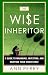 The Wise Inheritor: A Guide to Managing, Investing and Enjoying Your Inheritance