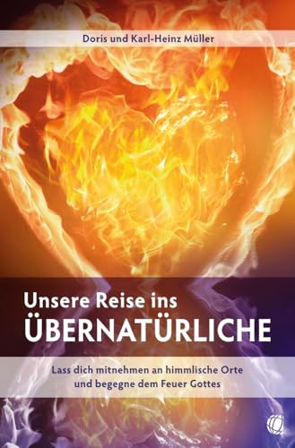 Unsere Reise ins Übernatürliche: Lass dich mitnehmen an himmlische Orte und begegne dem Feuer Gottes