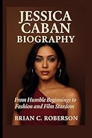 JESSICA CABAN BIOGRAPHY: From Humble Beginnings to Fashion and Film Stardom B0F5W3ZN8G Book Cover