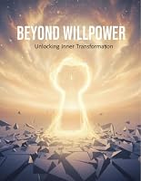 Beyond Willpower: Unlocking Inner Transformation B0HDTP4QQW Book Cover