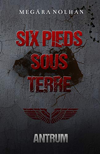 Six Pieds Sous Terre: Tome 1 : Antrum, un roman dystopique