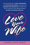 Love Your Wife: Unleash Secrets of Love, Compassion, and Intimate Relations.: Solutions to married life conflicts by improving trust, empathy, and ... ... wife. (Happy Human Relationships Book 1)