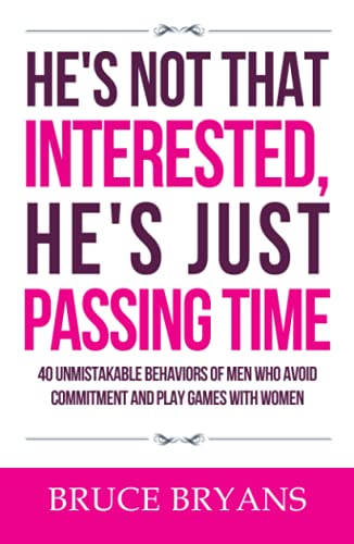 "40 Clear Signs That He Doesn't Love You: How To Spot The Men Who Aren't Interested In A Relationship" by Bruce Bryans