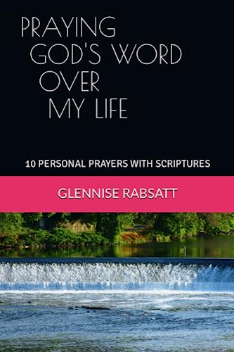 PRAYING GOD'S WORD OVER MY LIFE: 10 PERSONAL PRAYERS WITH SCRIPTURES