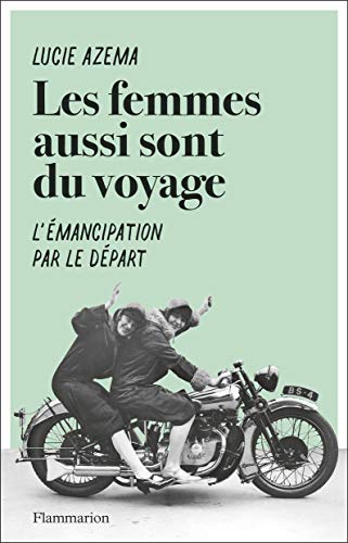 Les femmes aussi sont du voyage: L'émancipation par le départ