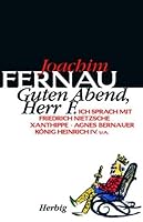 „Guten Abend, Herr F.“: Ich sprach mit: Aristides, Nietzsche, Xanthippe, Andreas Hofer, dem Müller von Sanssouci, Agnes Bernauer, Heinrich IV, Campanella, Rudolf Steiner 3776623055 Book Cover