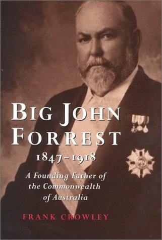 Big John Forrest 1847-1918: A Founding Father of the Commonwealth of Australia