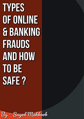 Types Of Online & Banking Frauds And How To Be Safe ?: Online Banking Scams and tips to be safe by [Sayed Mahboob Hasan Hashmi]