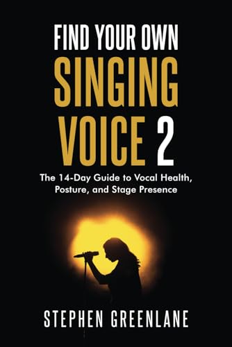 Find Your Own Singing Voice 2: The 14-Day Guide to Vocal Health, Posture, and Stage Presence