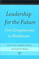 Leadership for the Future: Core Competencies in Healthcare 156793160X Book Cover