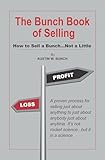 The Bunch Book of Selling: How to Sell a Bunch...Not a Little