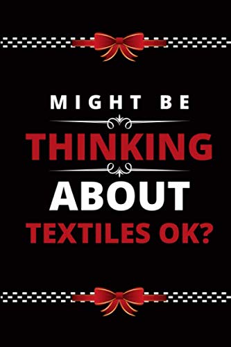 Might Be Thinking About Textiles OK?: Blank Lined Notebook Birthday Gifts for Funny Hobby Textiles lovers, and gift idea for any occasion. Men, Women, Girls and All your favorite person.