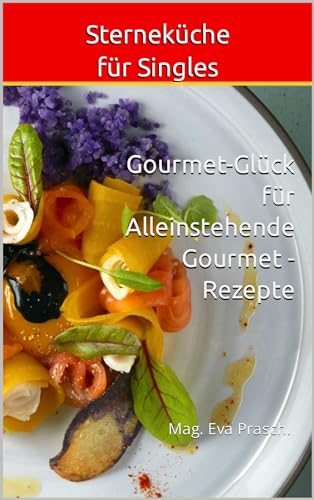 Sterneküche für Singles : Gourmet-Glück für Alleinstehende Gourmet – Rezepte