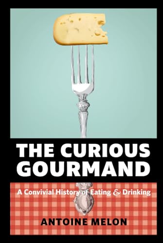 The Curious Gourmand: A To Z Guide: History Of Eating And Drinking