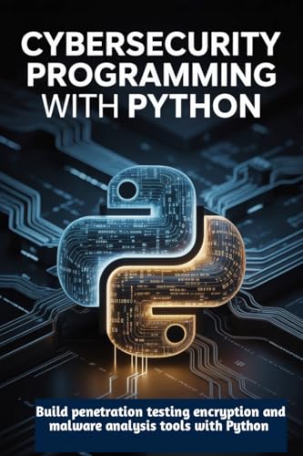 Cybersecurity Programming with Python: Build penetration testing encryption and malware analysis tools with Python