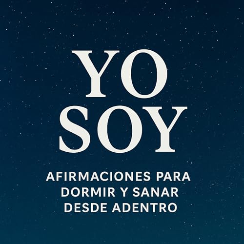 YO SOY: Afirmaciones para Dormir y Sanar Desde Adentro
