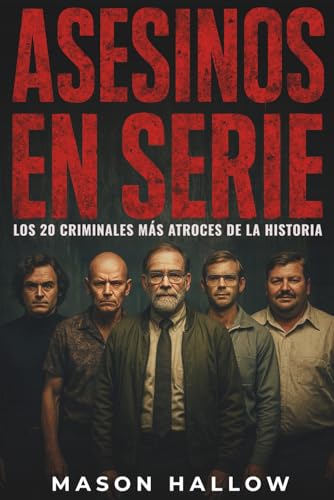 Asesinos en Serie: Los 20 Criminales más Atroces de la Historia