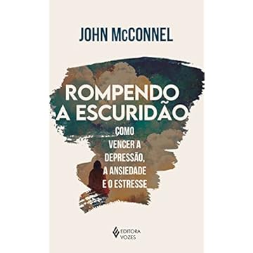 Capa do livro Rompendo a escuridão: Como vencer a depressão, a ansiedade e o estresse - Uma perspectiva espiritual