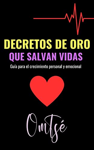 Decretos De Oro Que Salvan Vidas : Guía Para El Crecimiento Personal Y Emocional Decretos De Oro Que Salvan Vidas : Guía Para El Crecimiento Personal Y Emocional