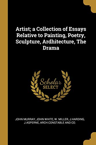 Artist; a Collection of Essays Relative to Painting, Poetry, Sculpture, Ardhitecture, The Drama