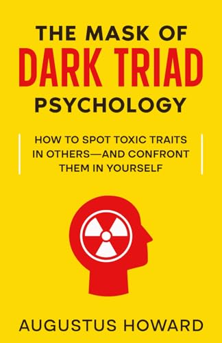 The Mask of Dark Triad Psychology: How to Spot Toxic Traits in Others—and Confront Them in Yourself