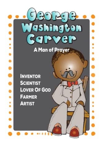 George Washington Carver: A Man of Prayer