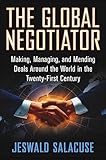 The Global Negotiator: Making, Managing and Mending Deals Around the World in the Twenty-First Century