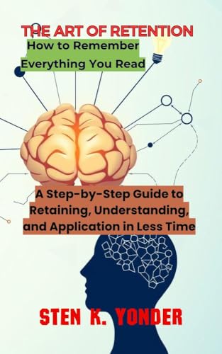THE ART OF RETENTION: A Step-by-Step Guide to Retaining, Understanding,