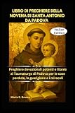 LIBRO DI PREGHIERE DELLA NOVENA DI SANTA ANTONIO DA PADOVA: Preghiere devozionali potenti e litanie al Taumaturgo di Padova per le cose perdute, la guarigione e i miraco