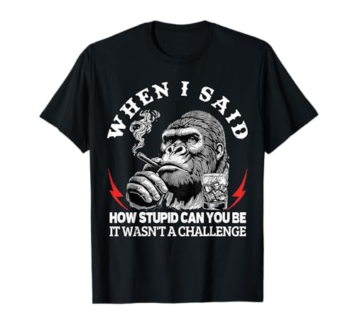 When I Said How Stupid Can You Be It Wasn't Monkey T-Shirt