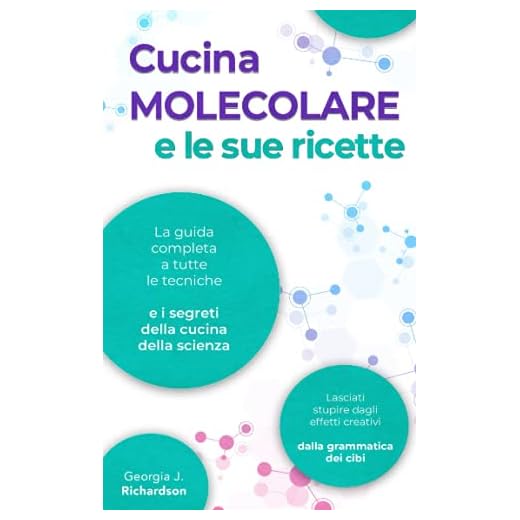 LA CUCINA MOLECOLARE E LE SUE RICETTE: La guida completa a tutte le tecniche e i segreti della cucina della scienza. Lasciati stupire dagli effetti creativi dalla grammatica dei cibi.