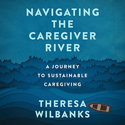 Navigating the Caregiver River by Theresa Wilbanks episode artwork