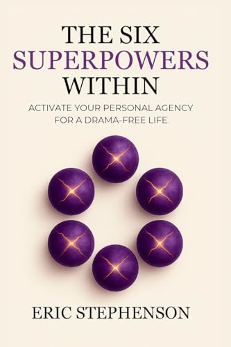 The Six Superpowers Within: Activate Your Personal Agency for a Drama-Free Life