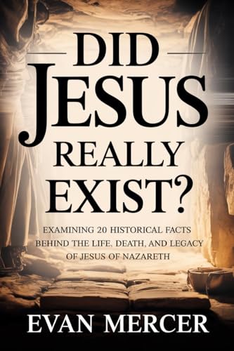 DID JESUS REALLY EXIST?: Examining 20 Historical Facts Behind the