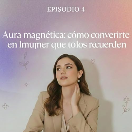 Aura Magn&eacute;tica: c&oacute;mo convertirte en la mujer que todos recuerdan.