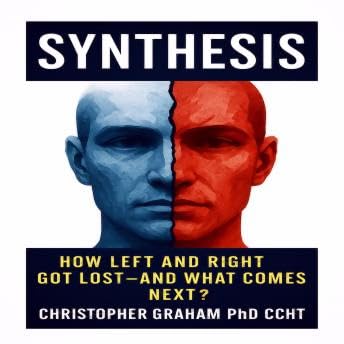 SYNTHESIS: How Left and Right Got Lost - and What Comes Next? - PhD CCHT Christopher Graham