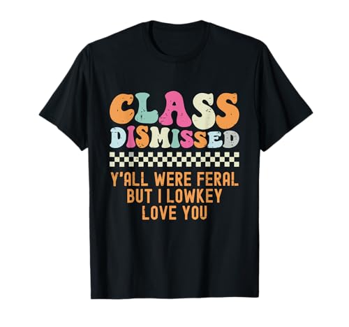 Class Dismissed Y'all were Feral But I Low Key Love You T-Shirt