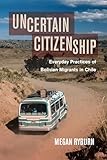 Uncertain Citizenship: Everyday Practices of Bolivian Migrants in Chile
