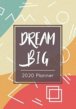 Dream Big, 2020 Planner : Weekly Planner 2020 from January 1st to December 31st, 2020 Weekly and Monthly Planner (Daily Planner 2020)