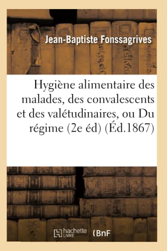 Hygiène Alimentaire Des Malades, Des Convalescents Et Des Valétudinaires, Ou Du Régime Envisagé (Sciences) (French Edition)