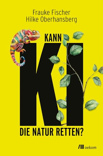 Kann KI die Natur retten?: Wie Künstliche Intelligenz Tierarten und Ökosysteme schützen und den Umweltschutz revolutionieren kann – Chancen und Risiken der Technologie für unseren Planeten