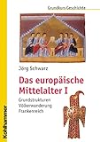 Das europäische Mittelalter I: Grundstrukturen - Völkerwanderung - Frankenreich (Grundkurs Geschichte) - Jörg Schwarz Series Editor: Michael Erbe 