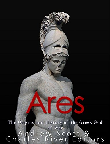 Ares: The Origins and History of the Greek God of War by [Charles River Editors, Andrew Scott]