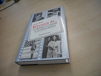 And the Winner Is... the History and Politics of the Oscar Awards: The History and Politics of the Oscar Awards