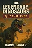 The Legendary Dinosaurs : Quiz Challenge : 1000 Q&A: Dinosaurs in History, Science, Imagination and Culture (Quiz Time Book 20)