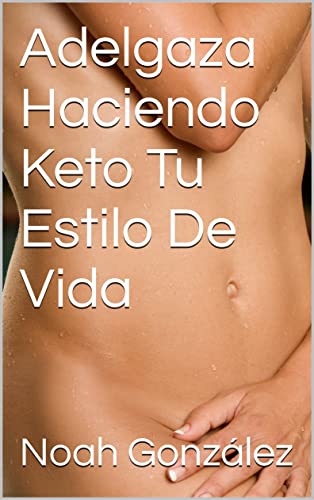 Adelgaza Haciendo Keto Tu Estilo De Vida (Spanish Edition)