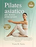 Pilates asiatico per donne principianti: Un programma consapevole di 28 giorni da fare a casa per ridurre lo stress, rafforzare il core, migliorare la ... in soli 15 minuti (Italian Edition)