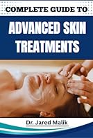 COMPLETE GUIDE TO ADVANCED SKIN TREATMENTS: Discover Proven Techniques For Rejuvenating, Repairing, And Enhancing Your Skin Health With Expert Solutions For All Complexions B0F6CZD4P1 Book Cover