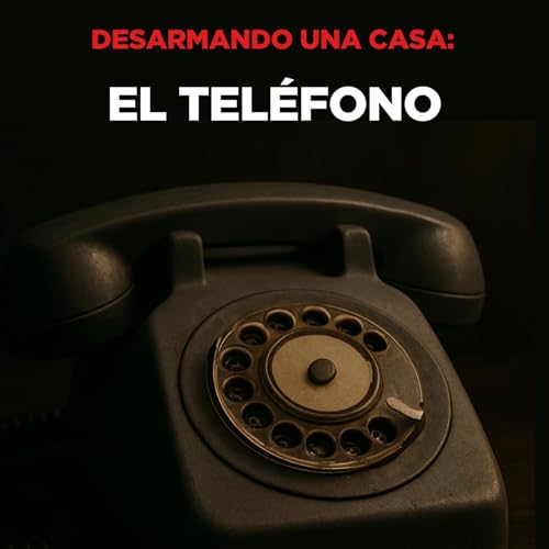 Desarmando una casa: El tel&eacute;fono | Cuento corto de misterio
